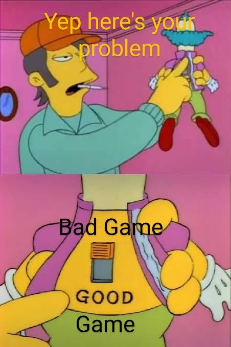 Meme post with scene from the Simpsons pointing out the flaw in a Krusty the Clown doll being the switch being set the wrong way, with Bad Game and Good Game in place of the Evil and Good Switch.